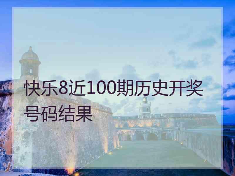 快乐8近100期历史开奖号码结果