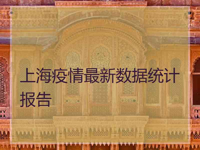 上海疫情最新数据统计报告