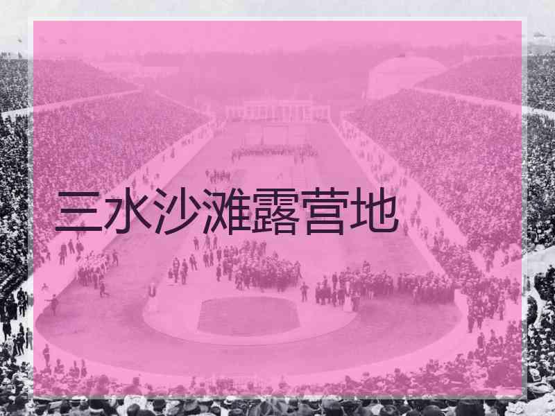 三水沙滩露营地