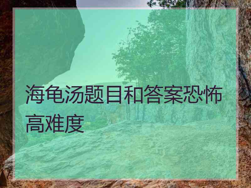 海龟汤题目和答案恐怖高难度