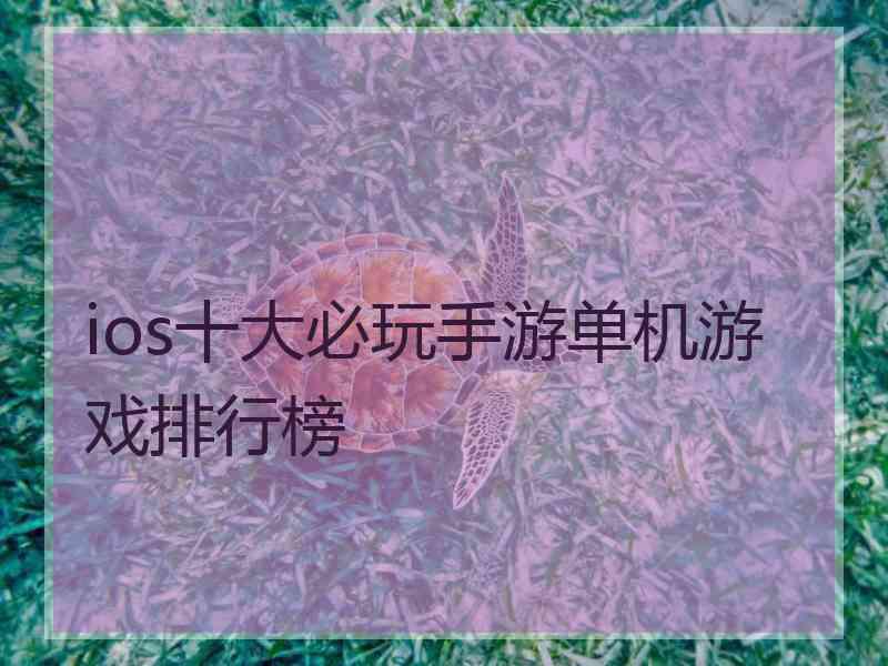 ios十大必玩手游单机游戏排行榜