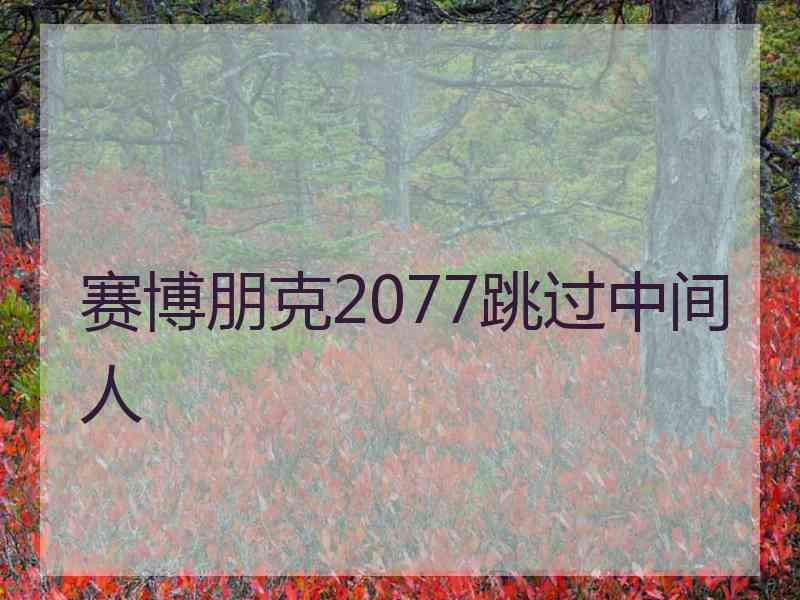 赛博朋克2077跳过中间人