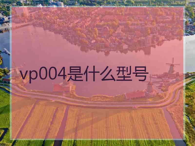 vp004是什么型号