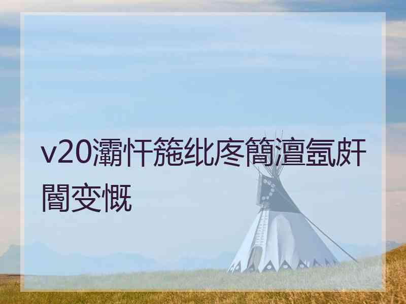 v20灞忓箷纰庝簡澶氬皯閽变慨
