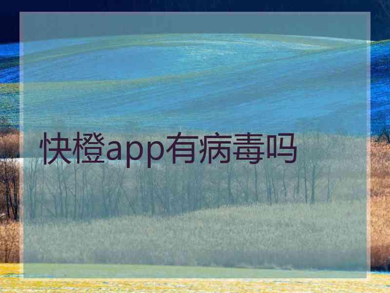 快橙app有病毒吗