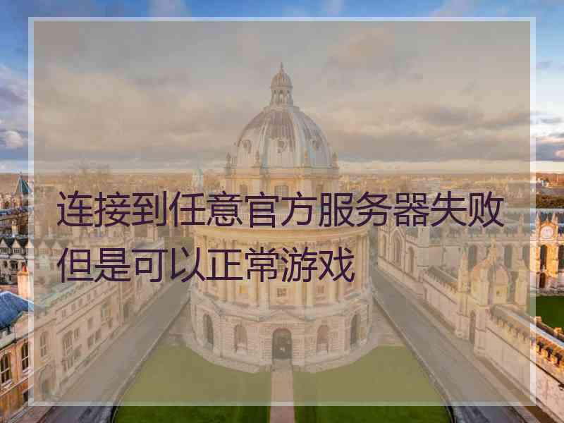 连接到任意官方服务器失败但是可以正常游戏
