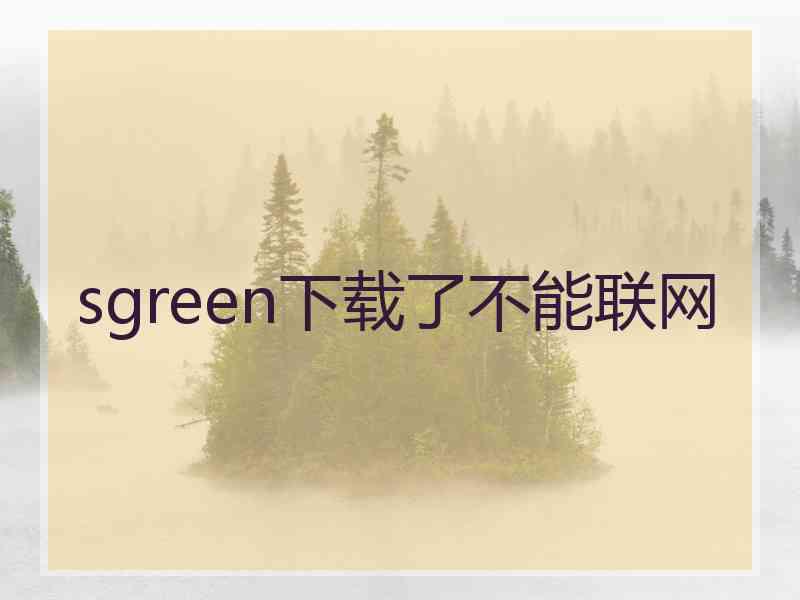 sgreen下载了不能联网