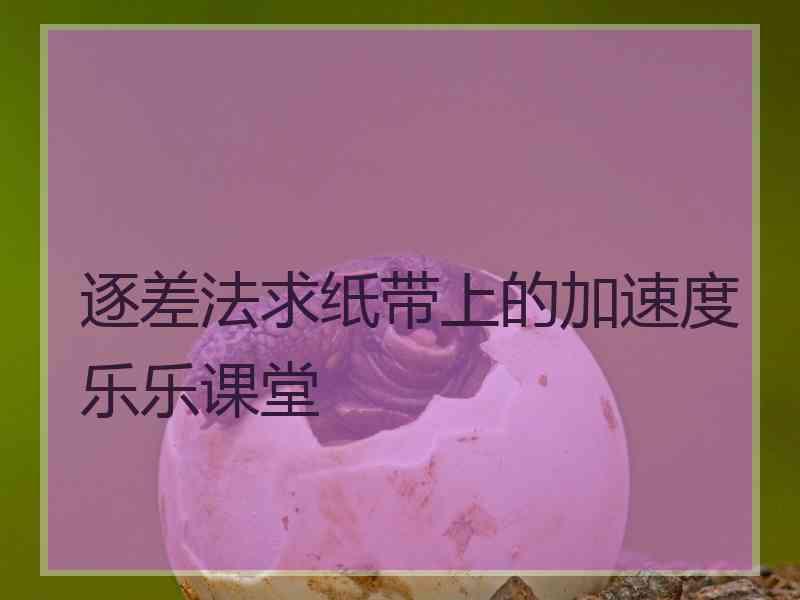 逐差法求纸带上的加速度乐乐课堂