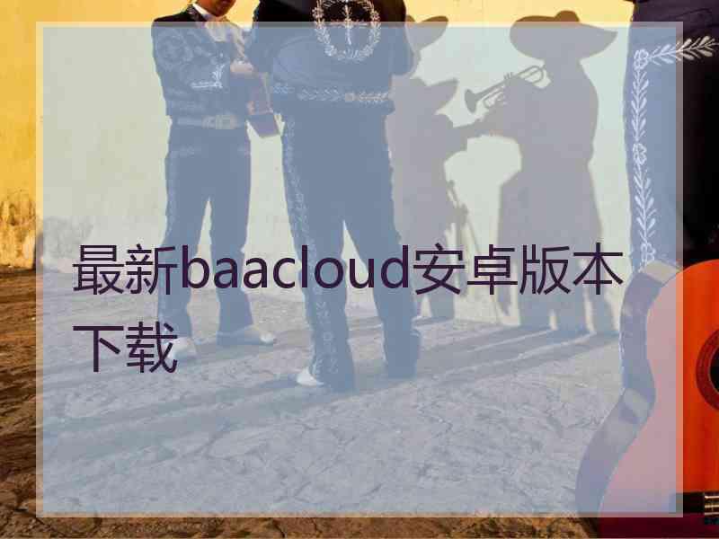 最新baacloud安卓版本下载