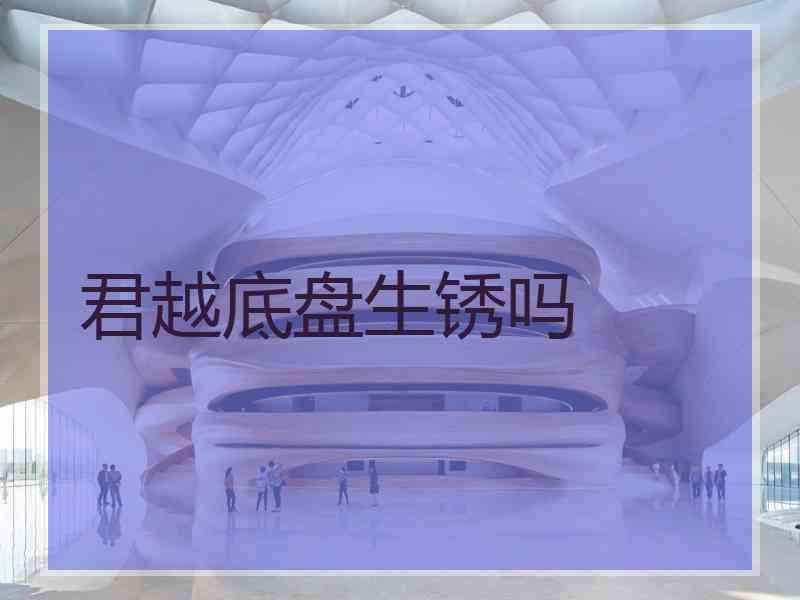 君越底盘生锈吗