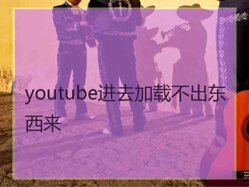 youtube进去加载不出东西来