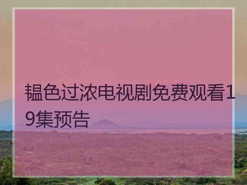 韫色过浓电视剧免费观看19集预告