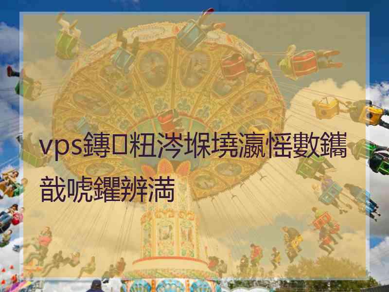 vps鏄粈涔堢墝瀛愮數鑴戠唬鑺辨満