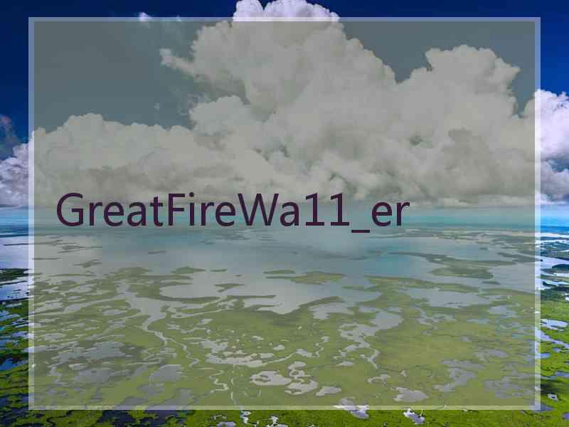 GreatFireWa11_er