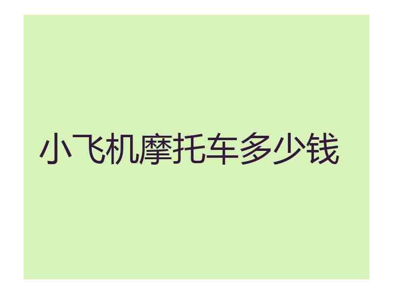 小飞机摩托车多少钱
