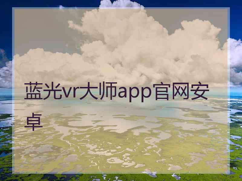 蓝光vr大师app官网安卓