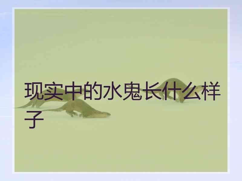 现实中的水鬼长什么样子