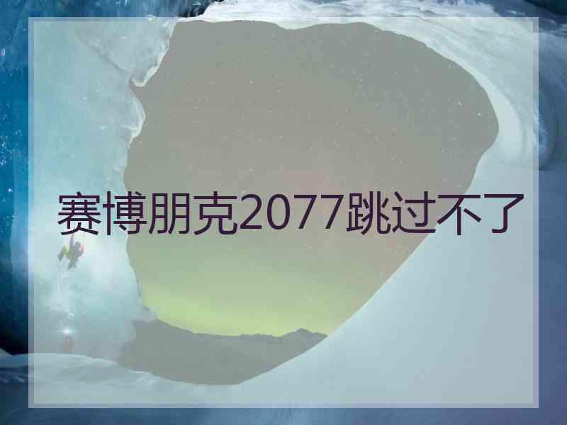 赛博朋克2077跳过不了