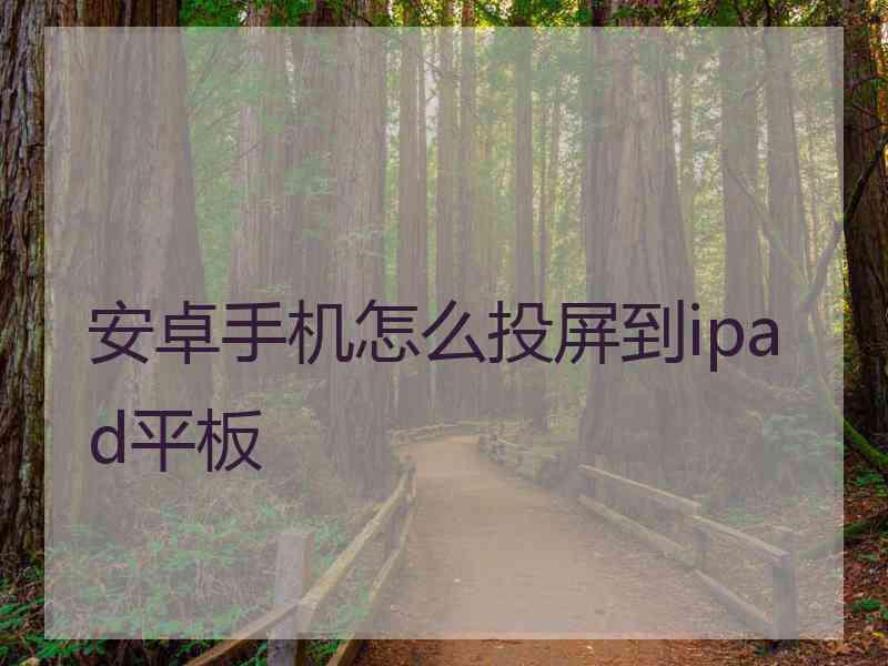 安卓手机怎么投屏到ipad平板
