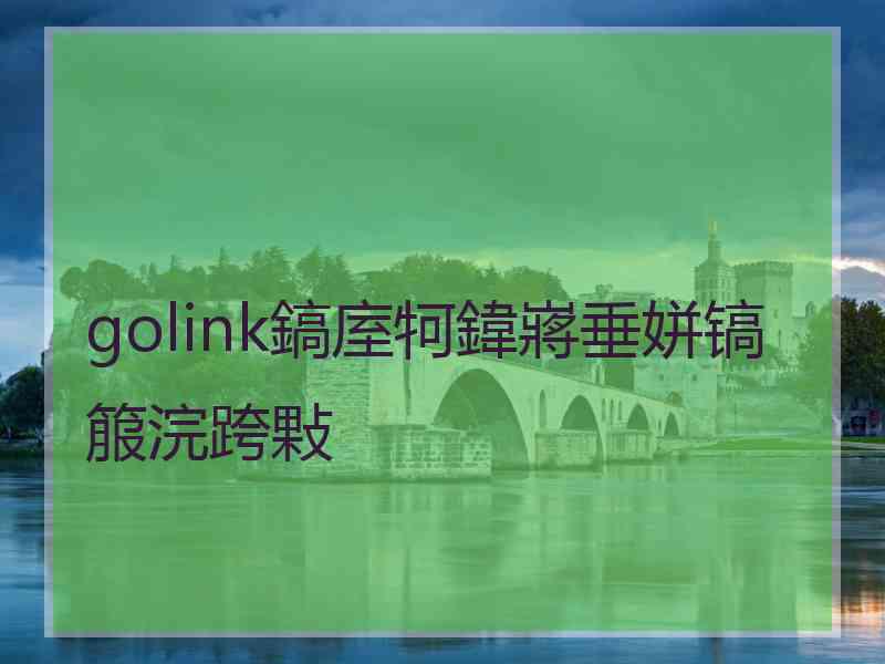 golink鎬庢牱鍏嶈垂姘镐箙浣跨敤