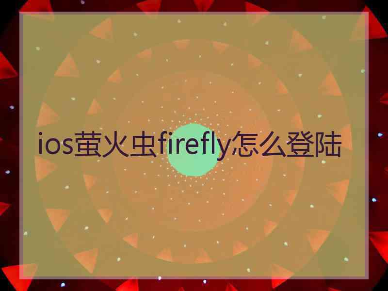 ios萤火虫firefly怎么登陆