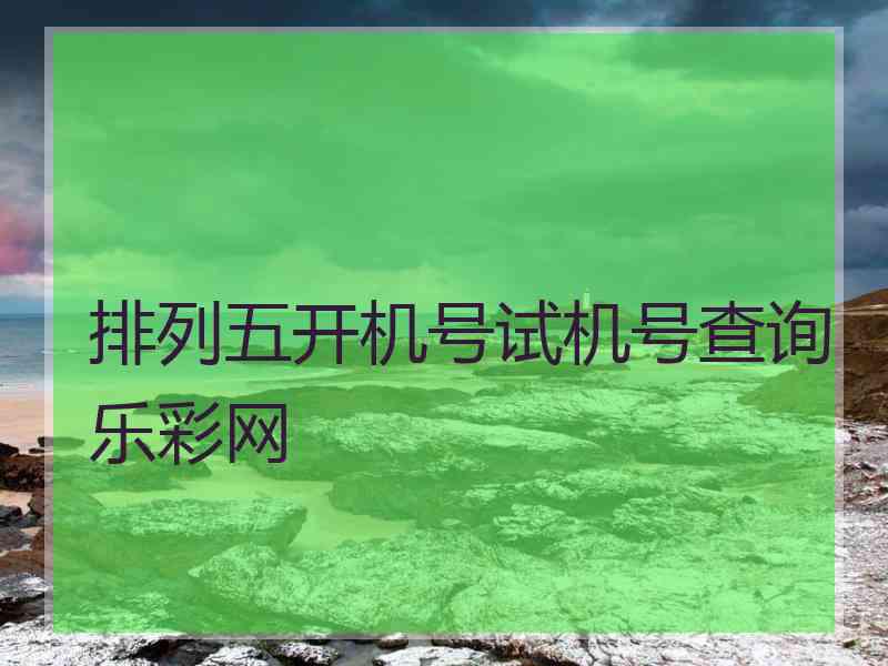 排列五开机号试机号查询乐彩网