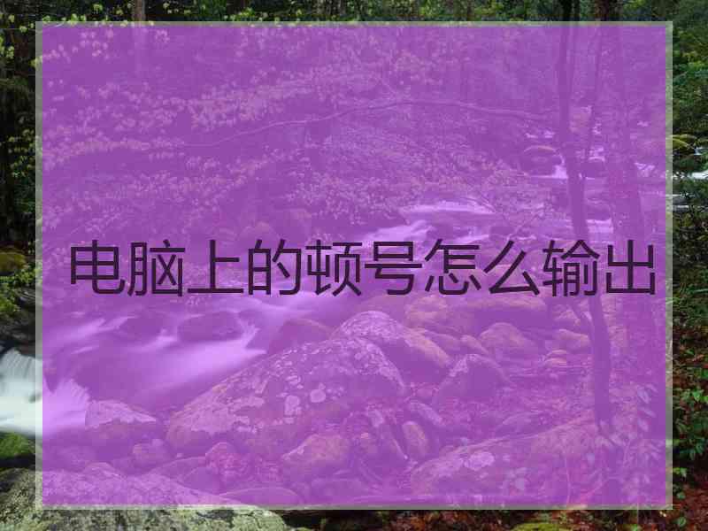 电脑上的顿号怎么输出