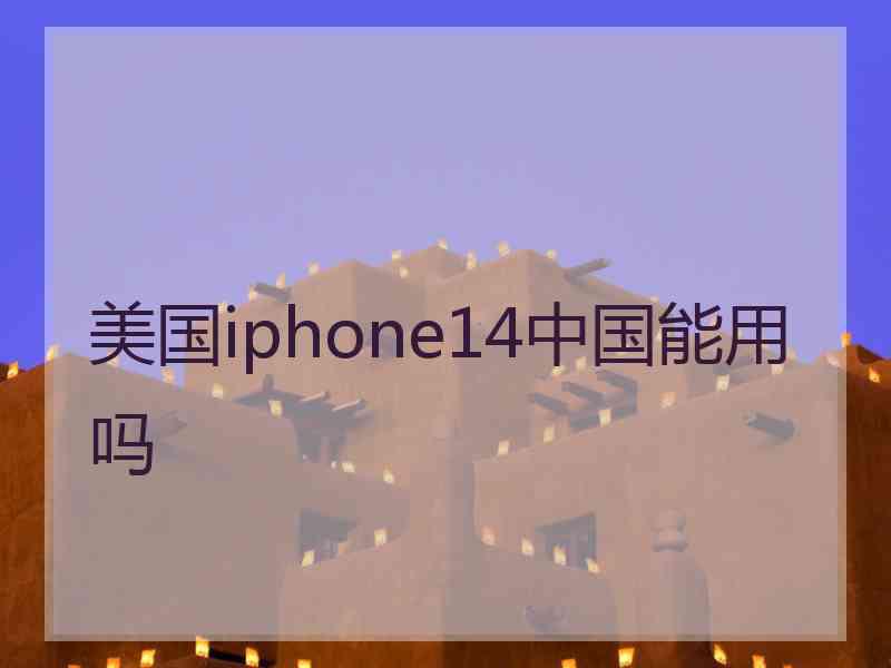 美国iphone14中国能用吗