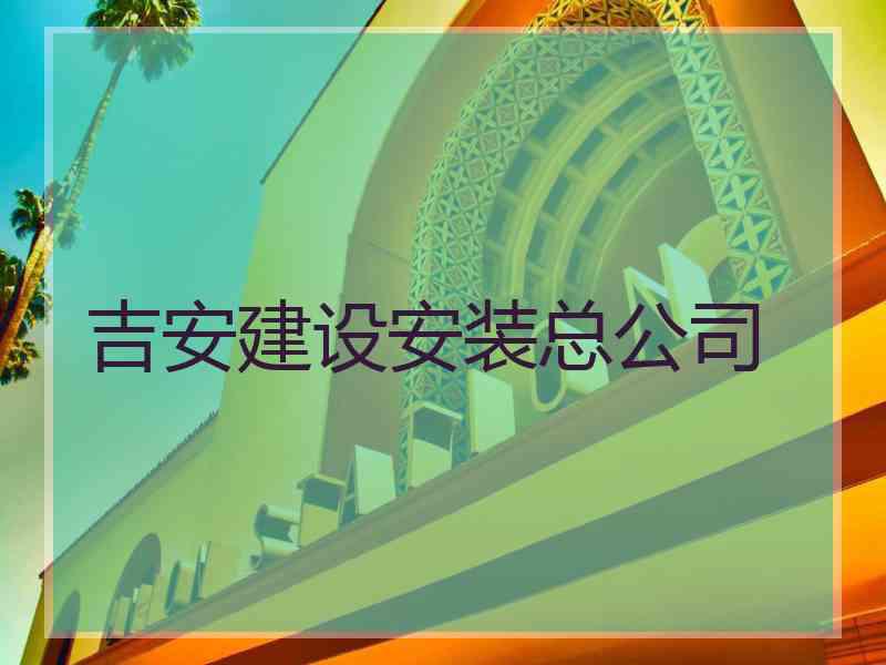 吉安建设安装总公司