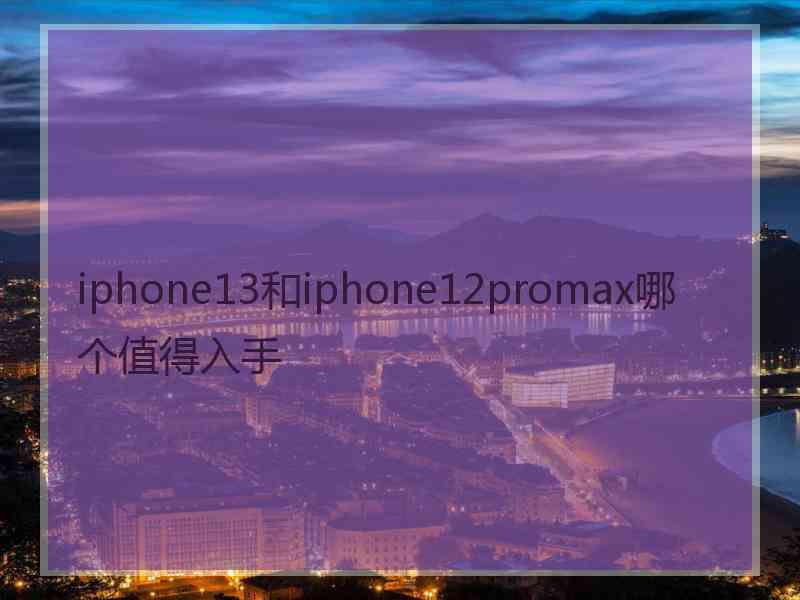 iphone13和iphone12promax哪个值得入手
