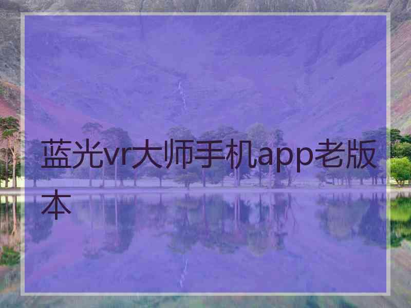 蓝光vr大师手机app老版本