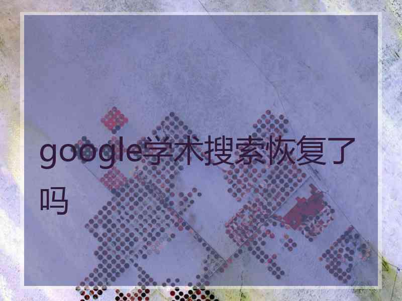 google学术搜索恢复了吗