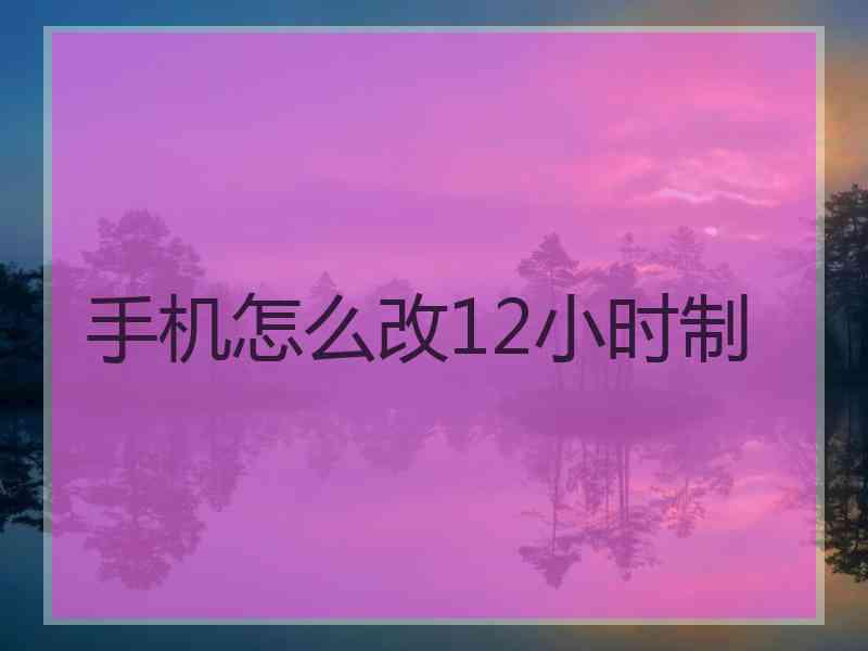 手机怎么改12小时制