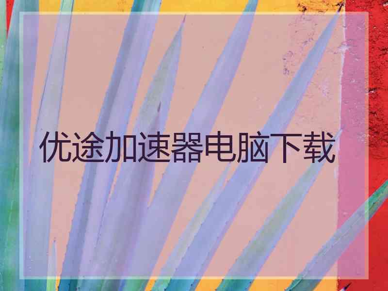 优途加速器电脑下载