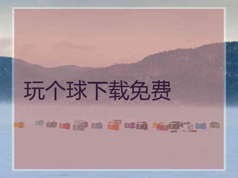 玩个球下载免费