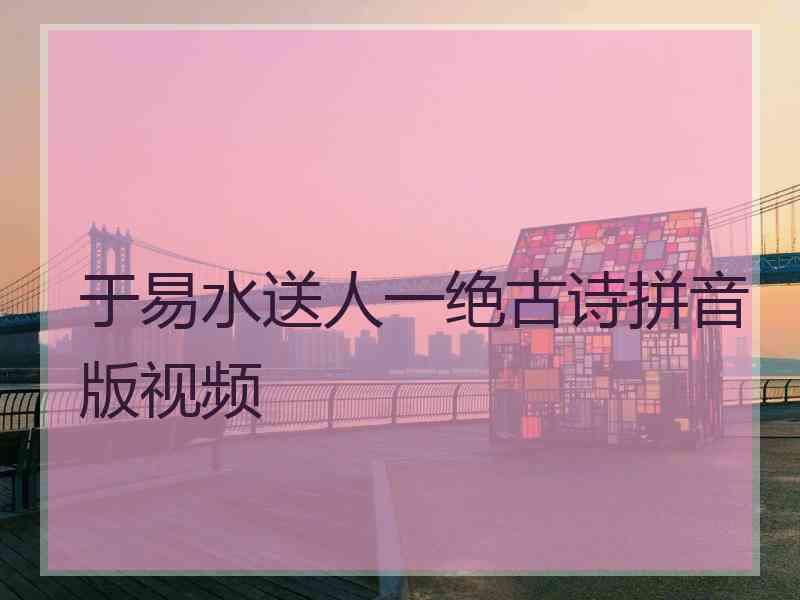 于易水送人一绝古诗拼音版视频