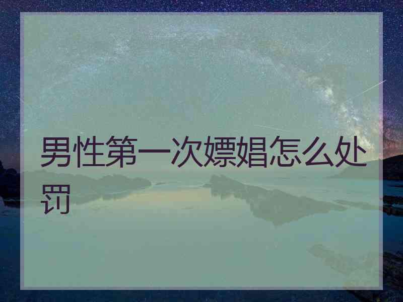 男性第一次嫖娼怎么处罚