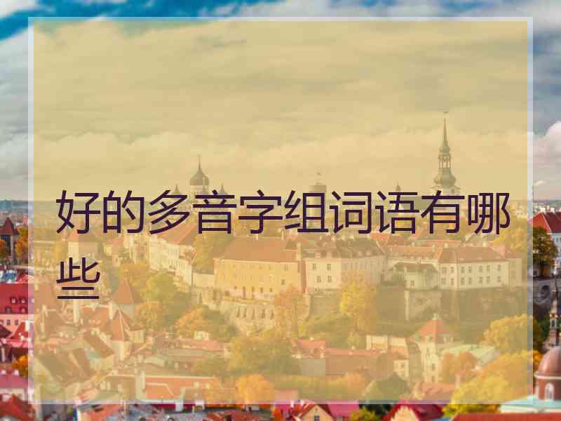 好的多音字组词语有哪些