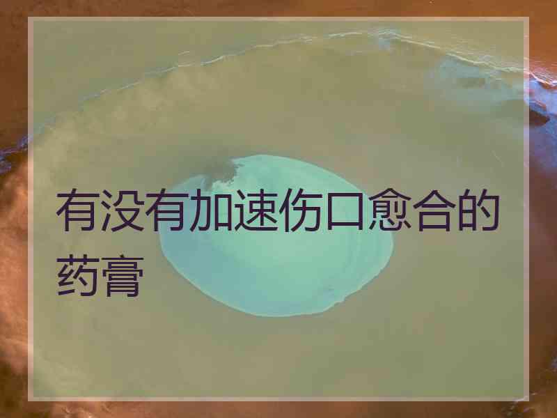 有没有加速伤口愈合的药膏